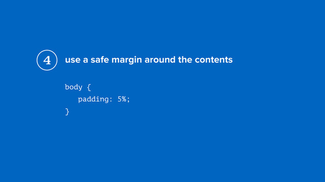 use a safe margin around the contents
body { 
padding: 5%; 
}
4
