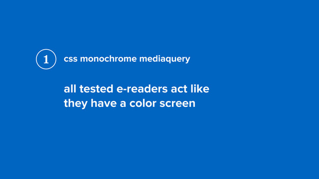 css monochrome mediaquery
all tested e-readers act like  
they have a color screen
1
