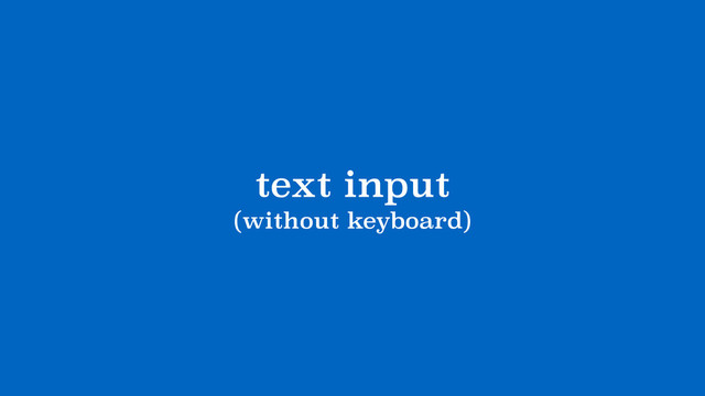 text input
(without keyboard)
