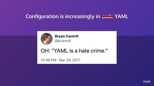 Conﬁguration is increasingly in code YAML
