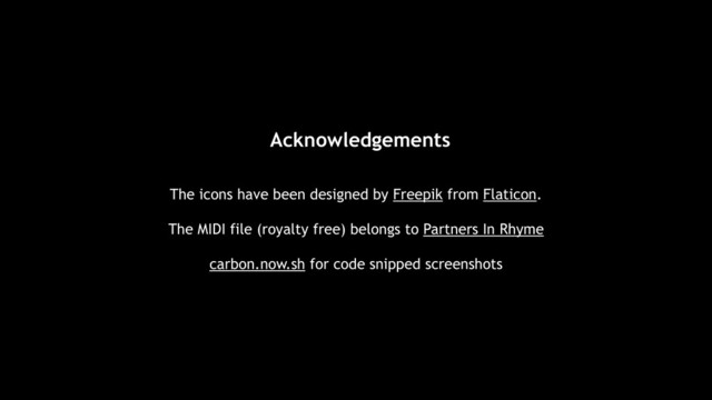 Acknowledgements
The icons have been designed by Freepik from Flaticon.
The MIDI file (royalty free) belongs to Partners In Rhyme
carbon.now.sh for code snipped screenshots
