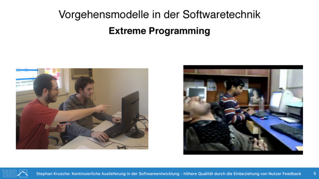 Stephan Krusche: Kontinuierliche Auslieferung in der Softwareentwicklung - höhere Qualität durch die Einbeziehung von Nutzer Feedback
Vorgehensmodelle in der Softwaretechnik
5
Extreme Programming
