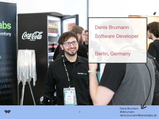 Denis Brumann 
@dbrumann 
denis.brumann@sensiolabs.de
2
Denis Brumann

Software Developer

Berlin, Germany
