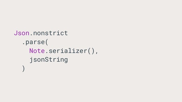 Json.nonstrict
.parse(
Note.serializer(),
jsonString
)
