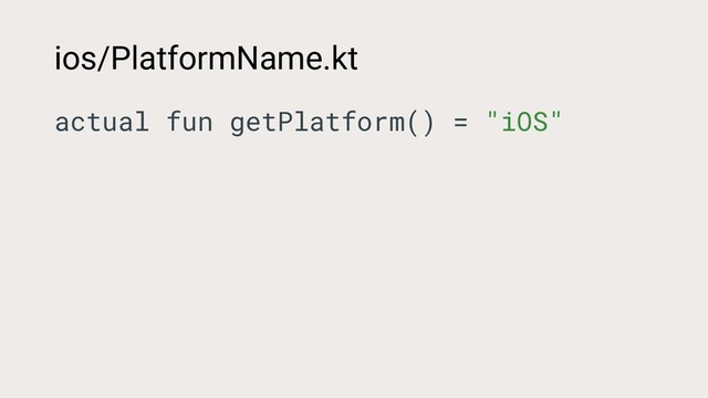 ios/PlatformName.kt
actual fun getPlatform() = "iOS"
