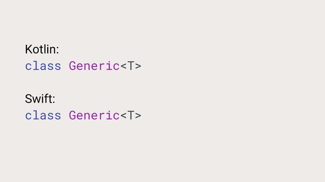 Kotlin:
class Generic
Swift:
class Generic
