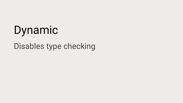 Dynamic
Disables type checking
