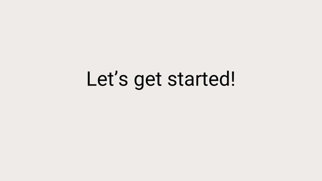 Let’s get started!
