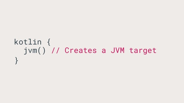 kotlin {
jvm() // Creates a JVM target
}
