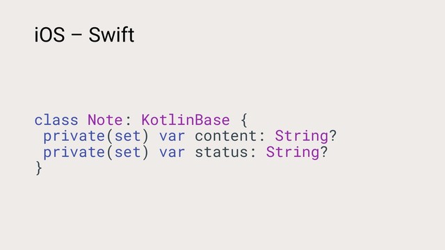 class Note: KotlinBase {
private(set) var content: String?
private(set) var status: String?
}
iOS – Swift
