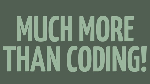 MUCH MORE
THAN CODING!
