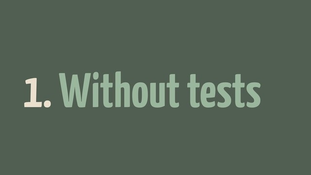 1. Without tests.
