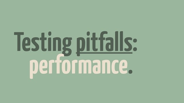 Testing pitfalls:
performance.
