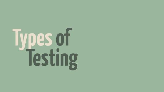 Types of
Testing
