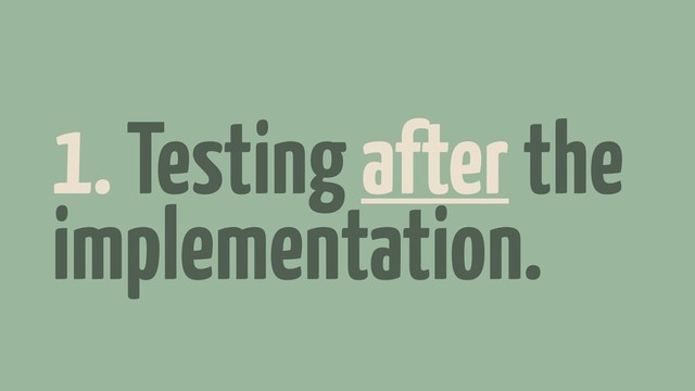1. Testing after the
implementation.
