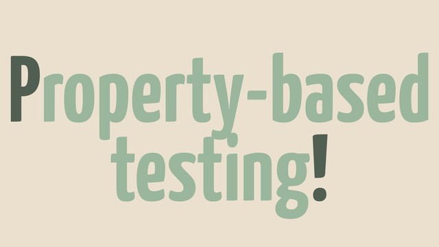 Property-based
testing!

