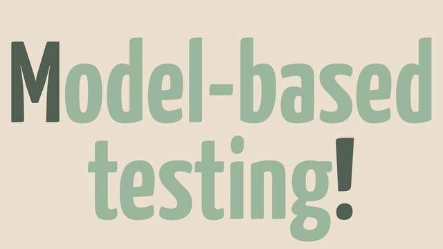 Model-based
testing!
