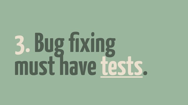 3. Bug ﬁxing
must have tests.

