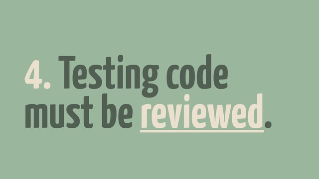 4. Testing code
must be reviewed.

