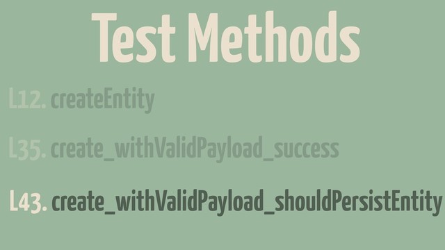 L12. createEntity
L35. create_withValidPayload_success
L43. create_withValidPayload_shouldPersistEntity
Test Methods
