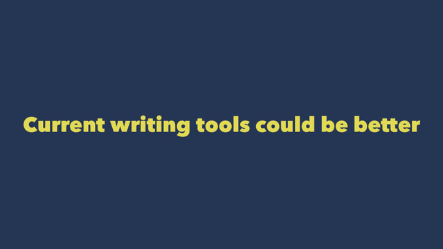 Current writing tools could be better
