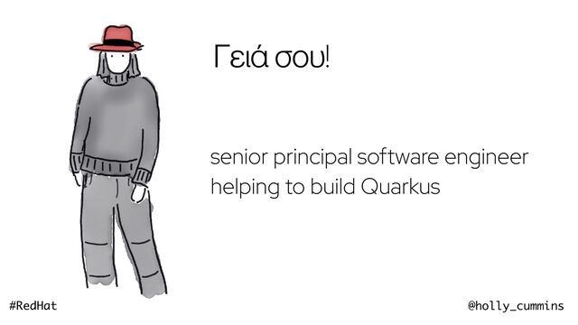 @holly_cummins
#RedHat
senior principal software engineer


helping to build Quarkus
Γειά σου!
