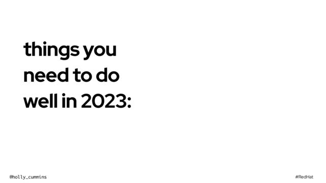 #RedHat
@holly_cummins
things you
need to do
well in 2023:


