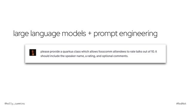 @holly_cummins #RedHat
large language models + prompt engineering
