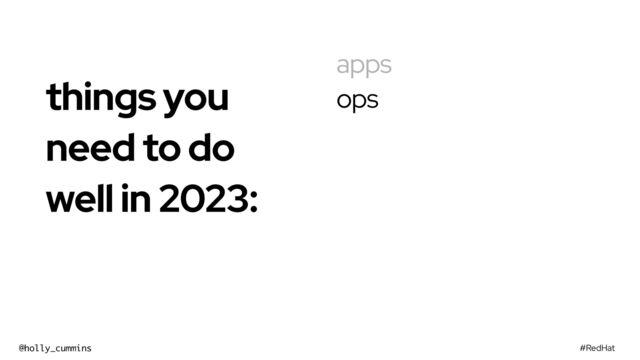 #RedHat
@holly_cummins
apps
ops
things you
need to do
well in 2023:



