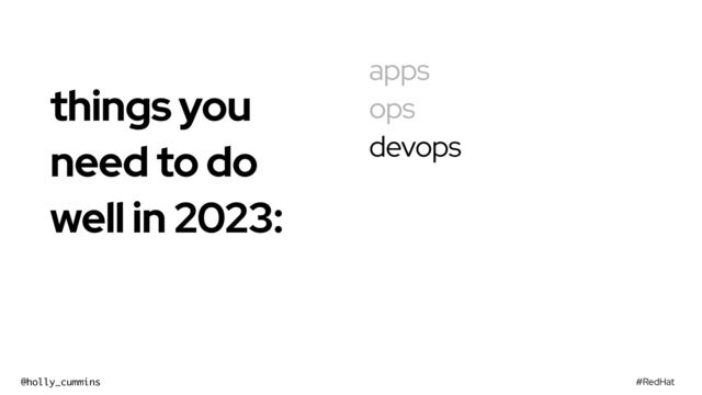 #RedHat
@holly_cummins
apps
ops
devops
things you
need to do
well in 2023:



