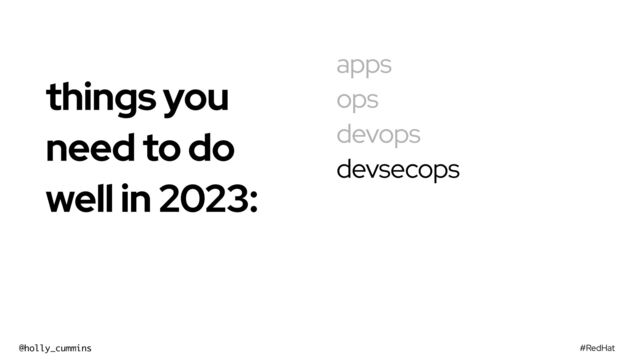 #RedHat
@holly_cummins
apps
ops
devops
devsecops
things you
need to do
well in 2023:


