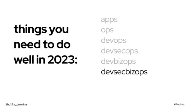 #RedHat
@holly_cummins
apps
ops
devops
devsecops
devbizops
devsecbizops
things you
need to do
well in 2023:


