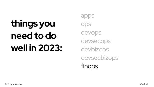 #RedHat
@holly_cummins
apps
ops
devops
devsecops
devbizops
devsecbizops
finops
things you
need to do
well in 2023:


