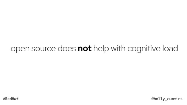 @holly_cummins
#RedHat
open source does not help with cognitive load
