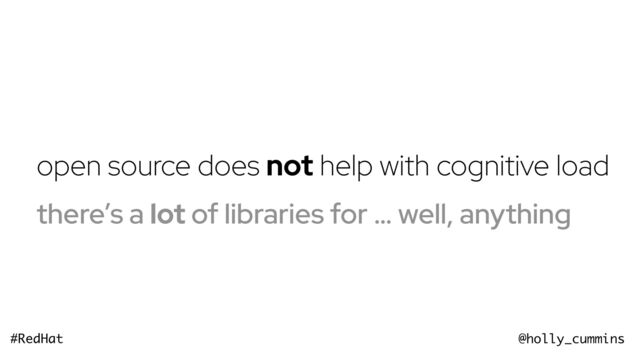 @holly_cummins
#RedHat
open source does not help with cognitive load
there’s a lot of libraries for … well, anything
