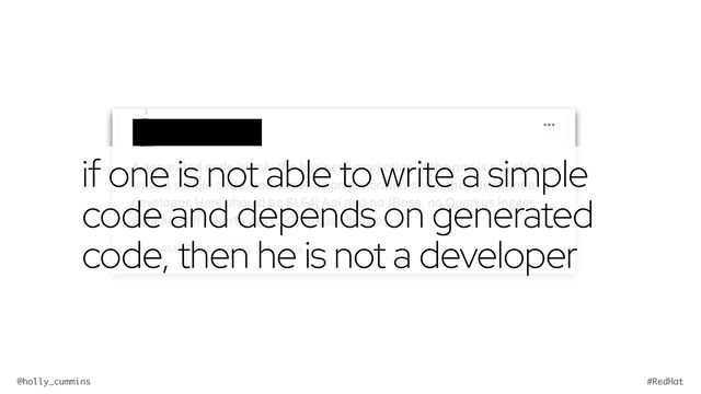 @holly_cummins #RedHat
if one is not able to write a simple
code and depends on generated
code, then he is not a developer
