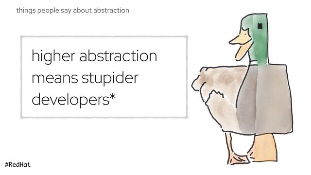 #RedHat
things people say about abstraction
higher abstraction
means stupider
developers*
