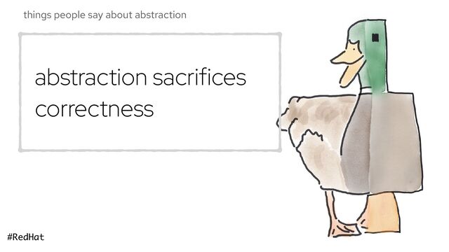 #RedHat
things people say about abstraction
abstraction sacrifices
correctness
