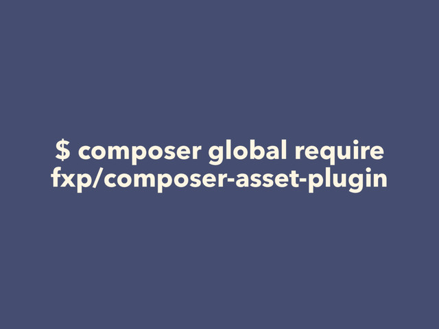 $ composer global require
fxp/composer-asset-plugin
