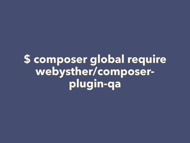 $ composer global require
webysther/composer-
plugin-qa
