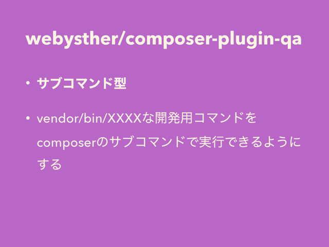 webysther/composer-plugin-qa
• αϒίϚϯυܕ
• vendor/bin/XXXXͳ։ൃ༻ίϚϯυΛ
composerͷαϒίϚϯυͰ࣮ߦͰ͖ΔΑ͏ʹ
͢Δ
