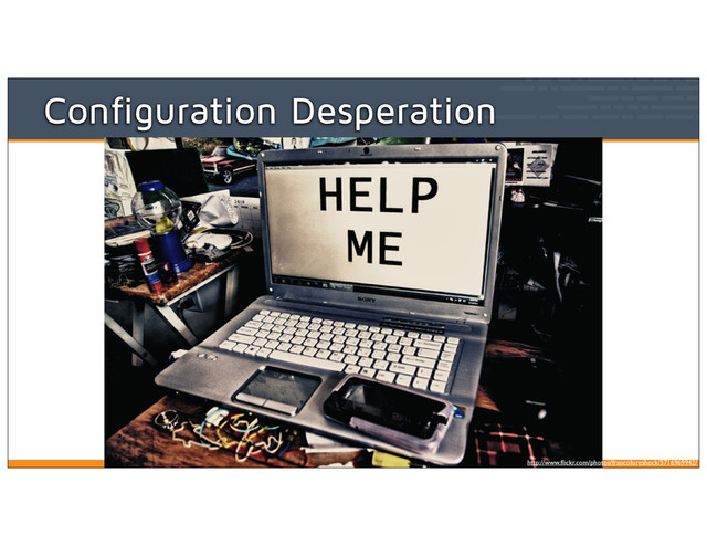 Configuration Desperation
http://www.ﬂickr.com/photos/francoforeshock/5716969942/
