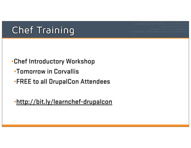 Chef Training
•Chef Introductory Workshop
•Tomorrow in Corvallis
•FREE to all DrupalCon Attendees
•http://bit.ly/learnchef-drupalcon
