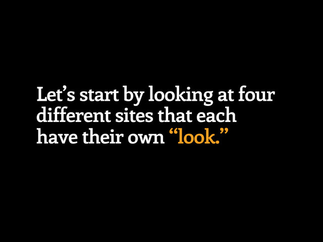 Let’s start by looking at four
different sites that each
have their own “look.”
