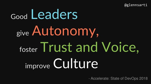 Good
Leaders
give
Autonomy,
foster
Trust and Voice,
improve
Culture
@glennsarti
- Accelerate: State of DevOps 2018
