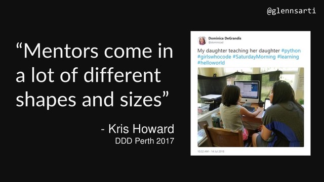 - Kris Howard
DDD Perth 2017
“Mentors come in
a lot of different
shapes and sizes”
@glennsarti
