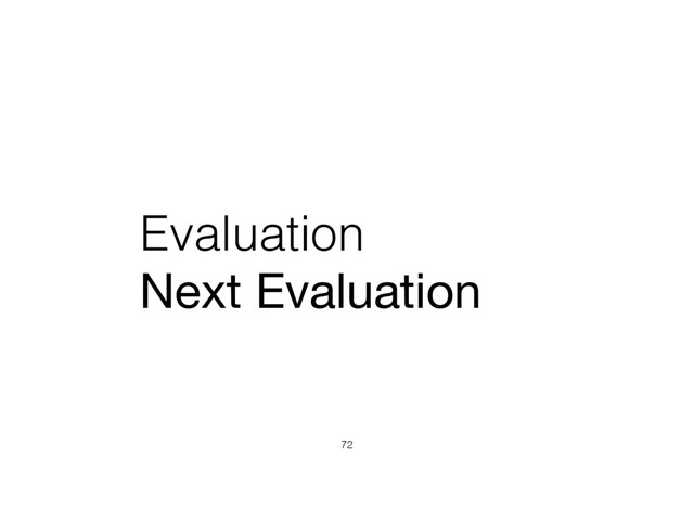 Evaluation
Next Evaluation
72

