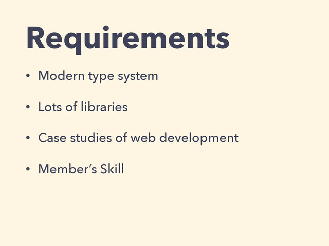 Requirements
• Modern type system
• Lots of libraries
• Case studies of web development
• Member’s Skill
