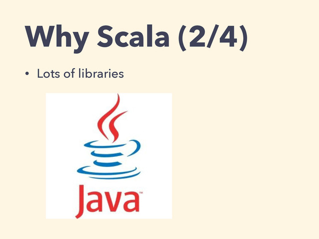 Why Scala (2/4)
• Lots of libraries
