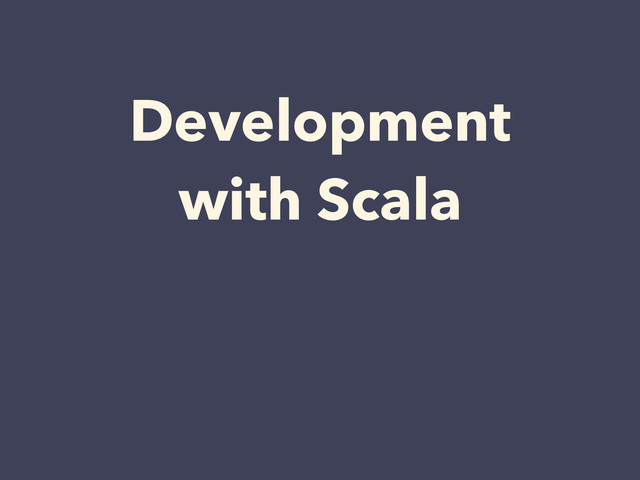 Development
with Scala
